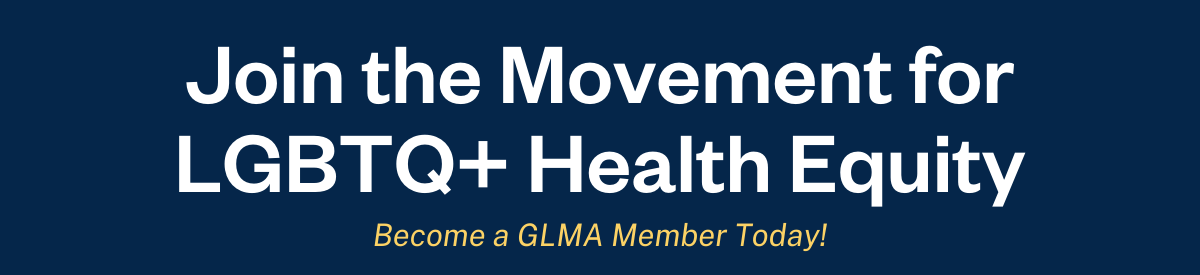 Join the Movement for LGBTQ+ Health Equity - Become a GLMA Member Today!